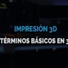 términos básicos impresion 3d