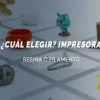 Impresora de resina o filamento cual elegir