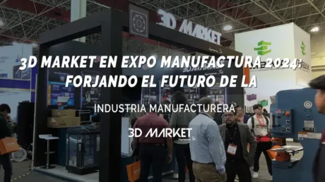 3D Market En expo Manufacturera 2024 Forjando el Futuro de La Industria Manufacturera
