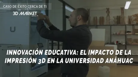 EL IMPACTO DE LA IMPRESIÓN 3D EN LA UNIVERSIDAD ANÁHUAC INNOVACIÓN EDUCATIVA