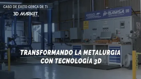 TRANSFORMANDO LA METALURGIA CON TECNOLOGÍA 3D