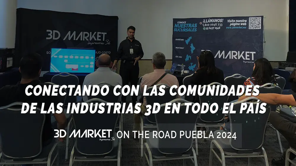 3D MARKET ON THE ROAD PUEBLA 2024 CONECTANDO CON LAS COMUNIDADES DE LAS INDUSTRIAS 3D EN TODO EL PAÍS