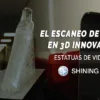 El Escaneo de Piezas en 3D Innova con Estatuas de Vidrio