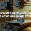 impresión 3D en logística